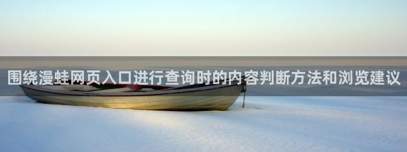 免费漫画大全：围绕漫蛙网页入口进行查询时的内容判断方法和浏览建议