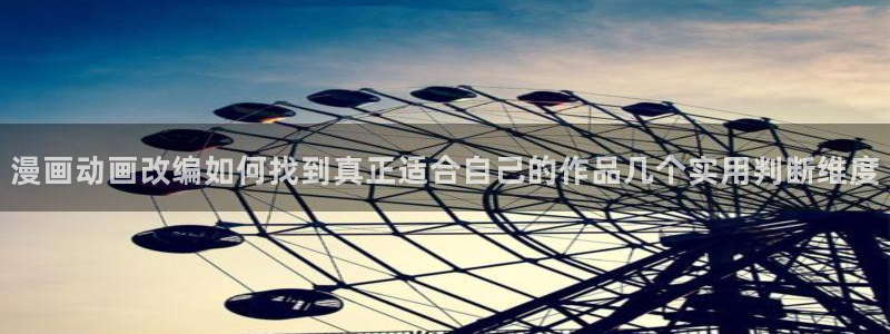 热门漫画:漫画动画改编如何找到真正适合自己的作品几个实用判断维度